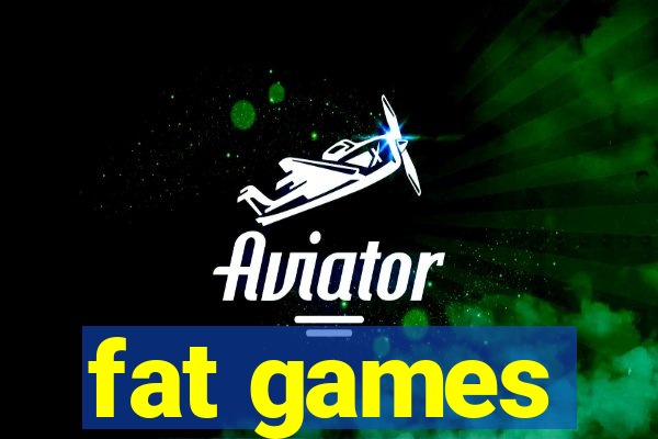 fat games